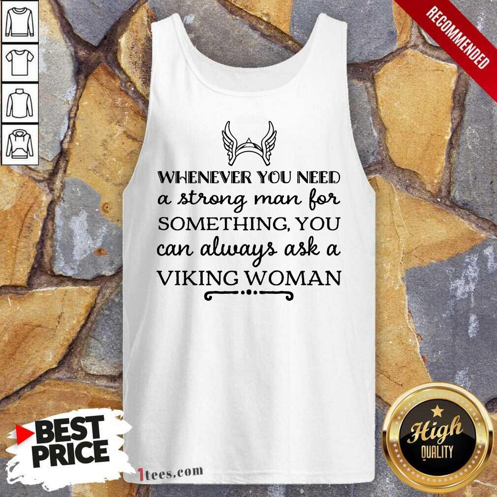 Whenever You Need A Strong Man For Something You Can Always Ask A Viking Woman Tank Top