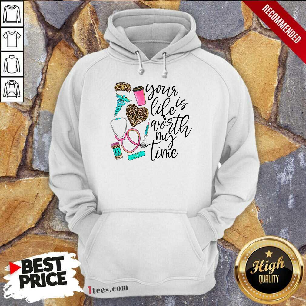 Your Life Is Worth My Time Nurse Hoodie