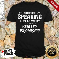 You're Not Speaking To Me Anymore Shirt
