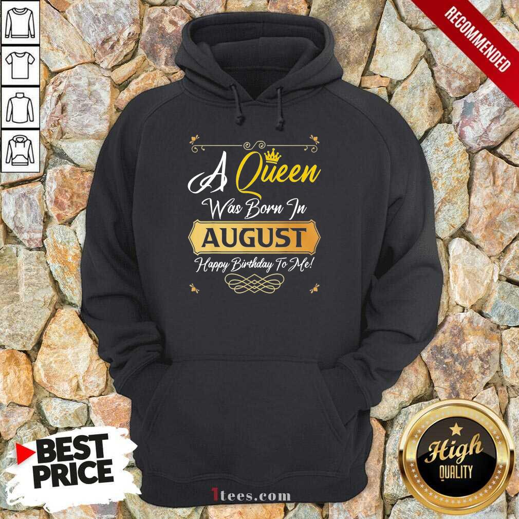 A Queen Was Born In August Happy Birthday To Me Hoodie