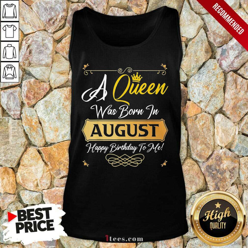 A Queen Was Born In August Happy Birthday To Me Tank Top
