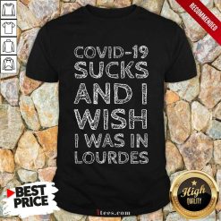 Covid 19 Sucks And I Wish I Was In Lourdes Shirt