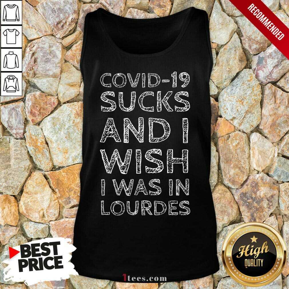 Covid 19 Sucks And I Wish I Was In Lourdes Tank Top