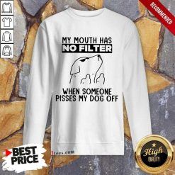 Dog My Mouth Has No Filter When Someone Pisses My Dog Off Sweatshirt