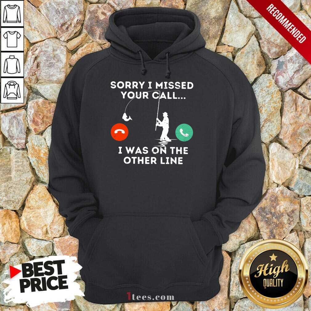 Fishing Sorry I Missed Your Call I Was On Other Line Hoodie