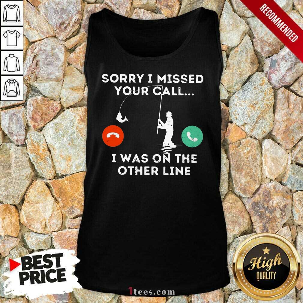 Fishing Sorry I Missed Your Call I Was On Other Line Tank Top