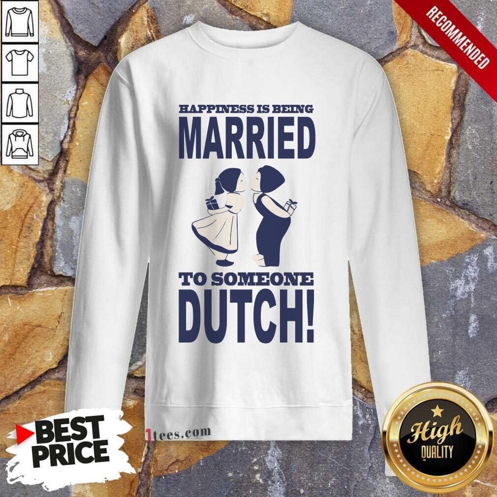 Happiness Is Being Married To Someone Dutch Sweatshirt