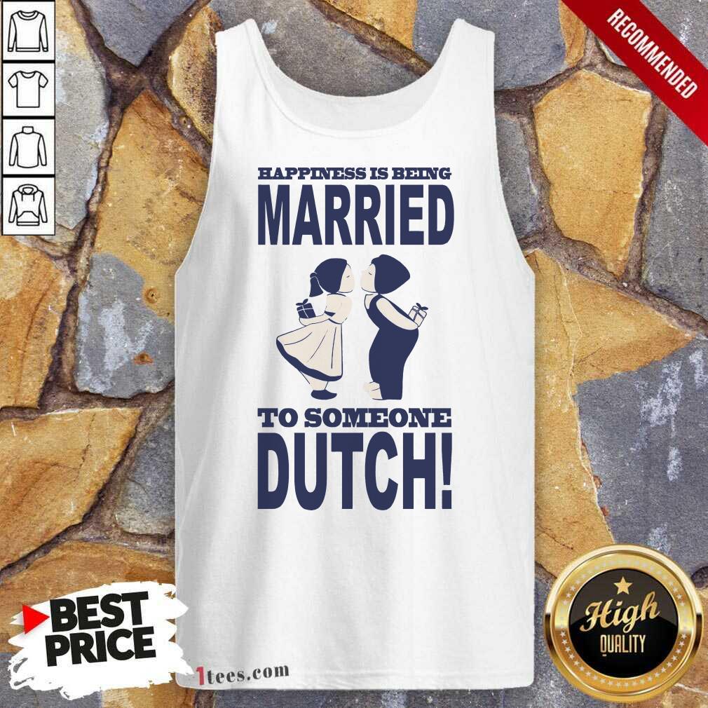 Happiness Is Being Married To Someone Dutch Tank Top