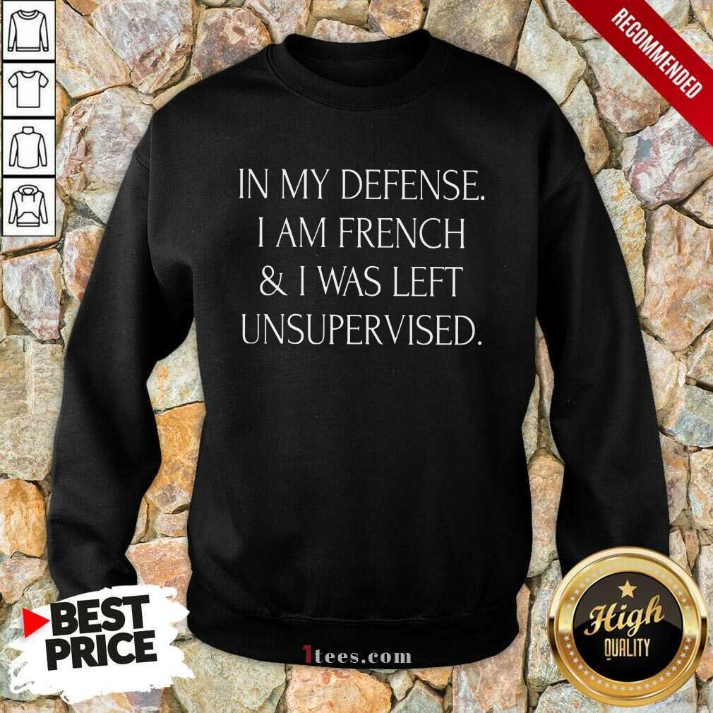 In My Defense I Am French And I Was Left Unsupervised Sweatshirt