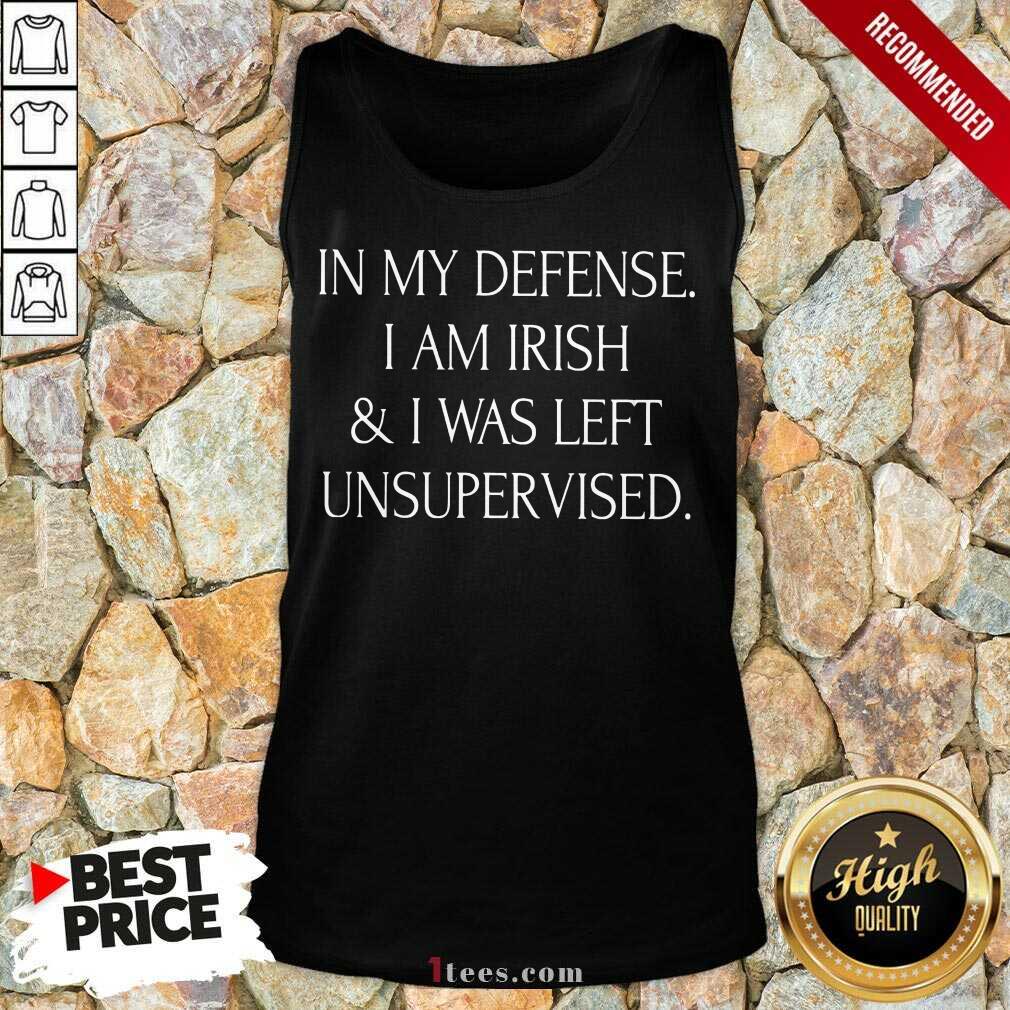 In My Defense I Am Irish And I Was Left Unsupervised Tank Top