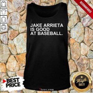 Jake Arrieta Is Good At Baseball Tank Top