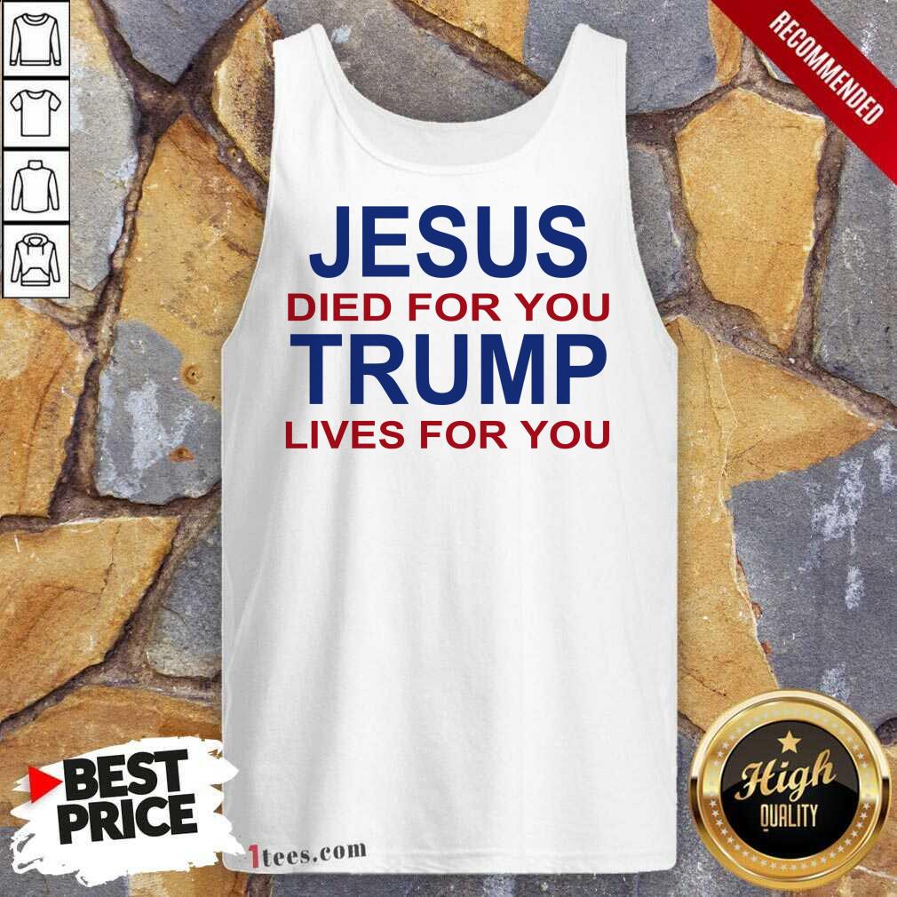 Jesus Died For You Trump Lives For You Tank Top
