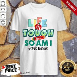 Life Is Tough But So Am I SPED Teacher Shirt