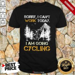 Sorry I Can Not Work Today I Am Going Cycling Shirt