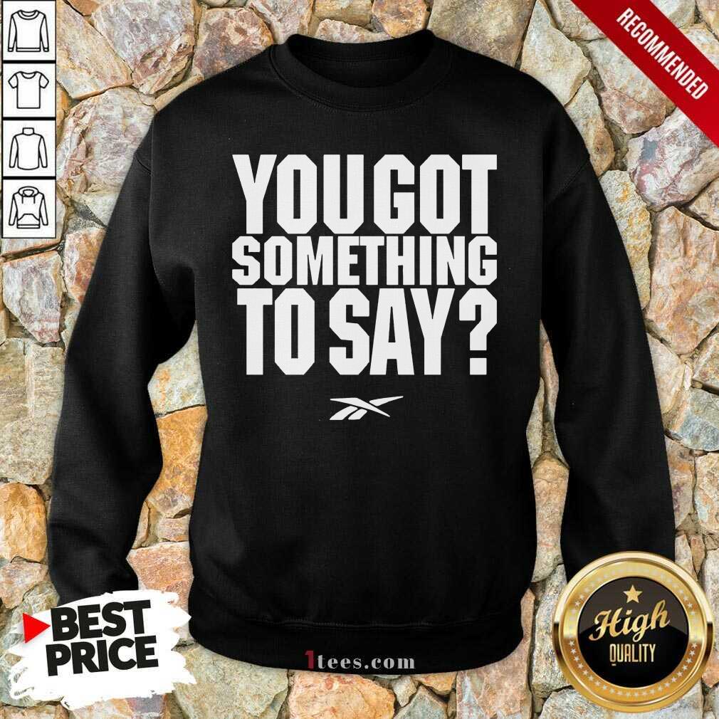You Got Something To Say Sweatshirt