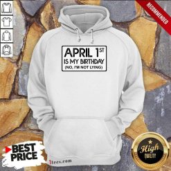 April 1st Is My Birthday No I'm Not Lying Hoodie