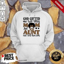 God Gifted Me Two Titles Mom And Aunt And Irock Them Both Hoodie