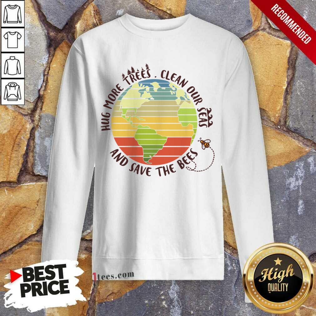 Hug More Trees Clean Our Seas And Save The Bees Sweatshirt