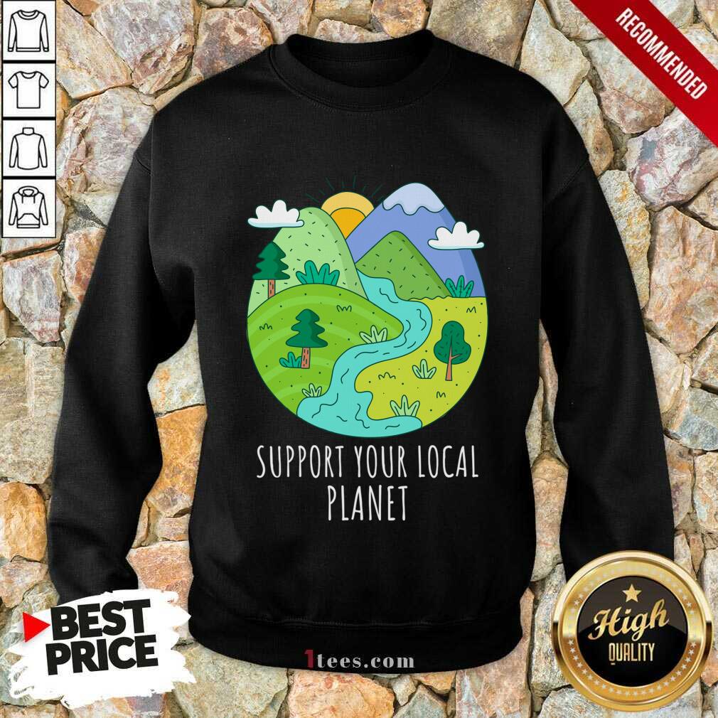 Support Your Local Planet Earth Day Sweatshirt