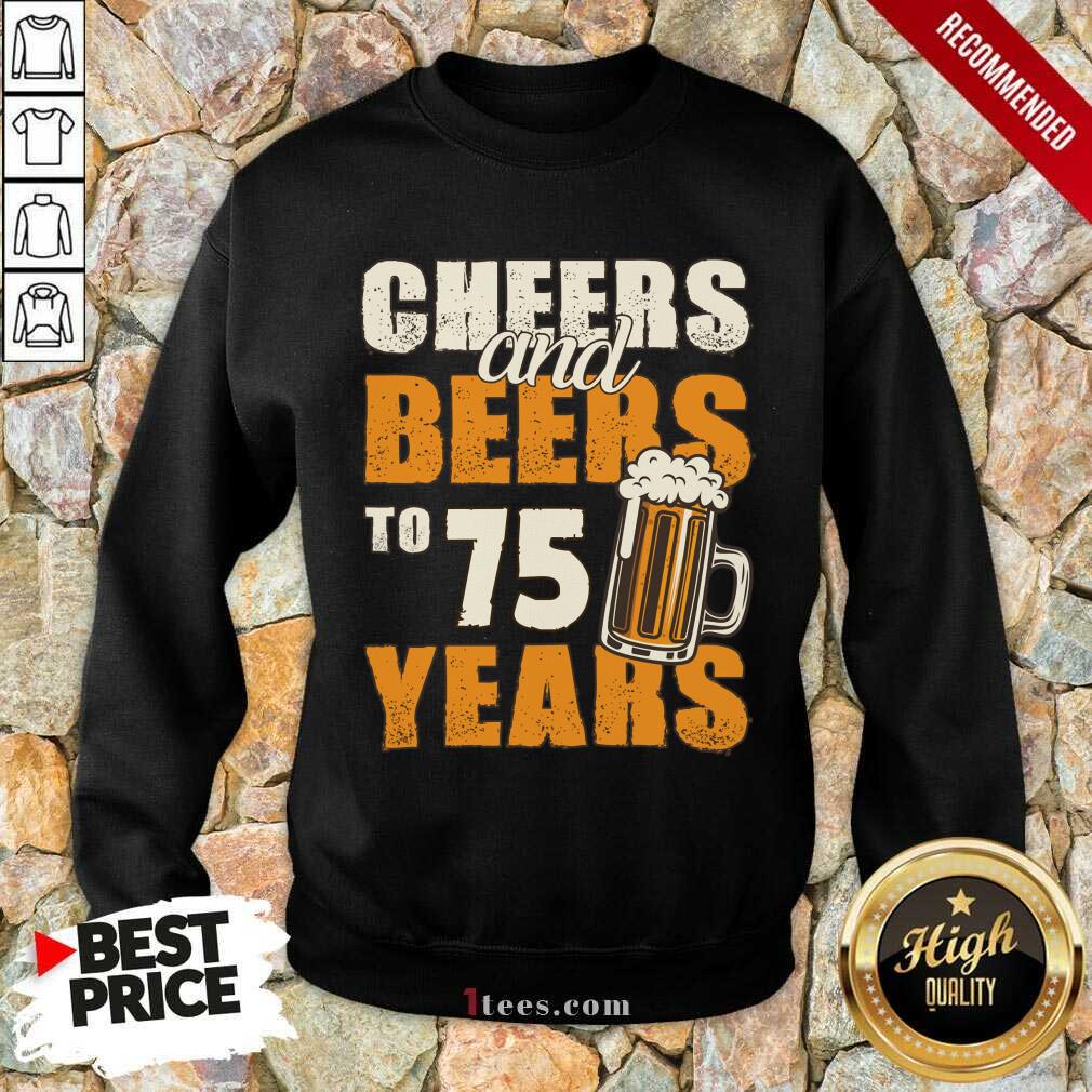 Cheers Beers To 75 Years Sweatshirt