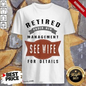 Retired Under New Management See Wife For Details Shirt