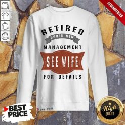 Retired Under New Management See Wife For Details Sweatshirt