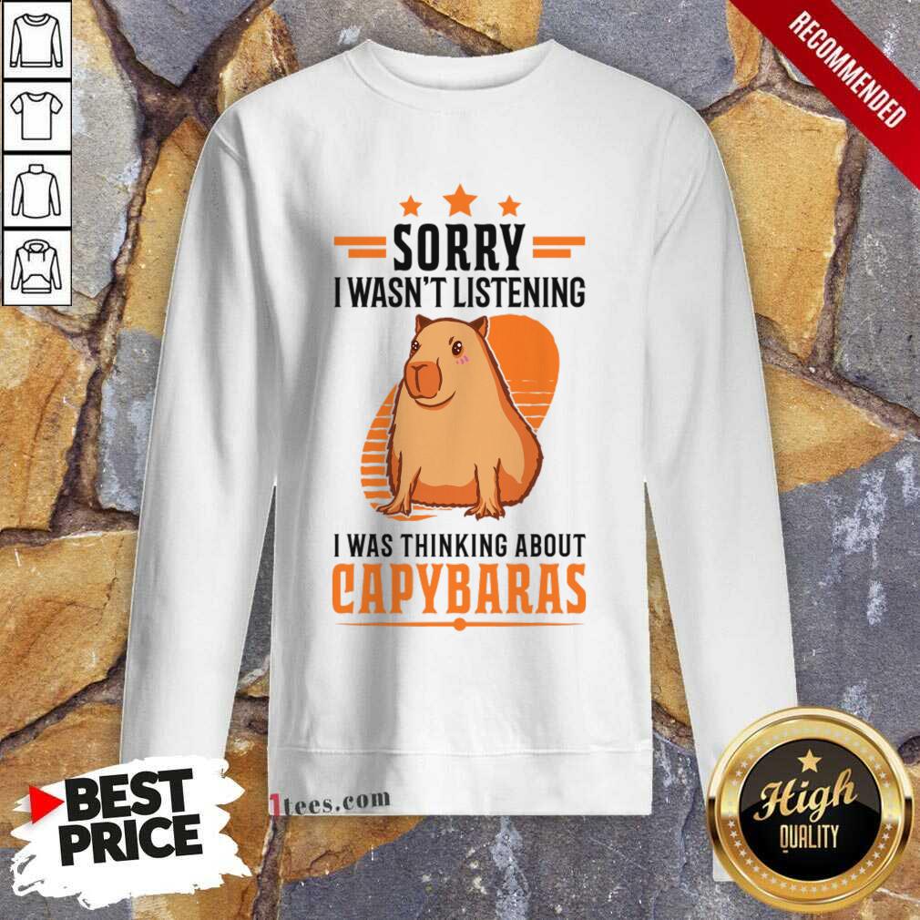 Sorry I Wasn't Listening I Was Thinking About Capybaras Sweatshirt