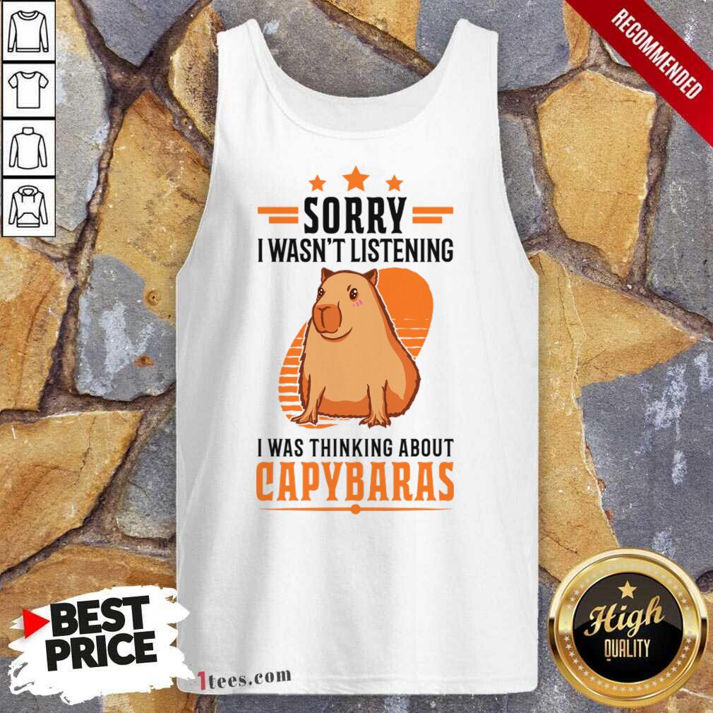 Sorry I Wasn't Listening I Was Thinking About Capybaras Tank Top