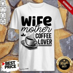 Wife Mother Coffee Lover Shirt