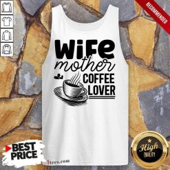 Wife Mother Coffee Lover Tank Top