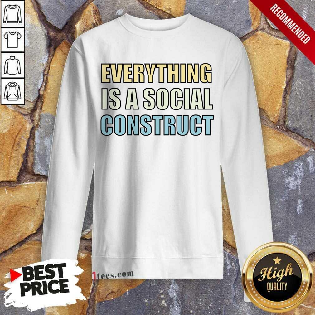 Everything Is A Social Construct Sweatshirt