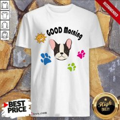 Good Morning Boston Terrier Shirt