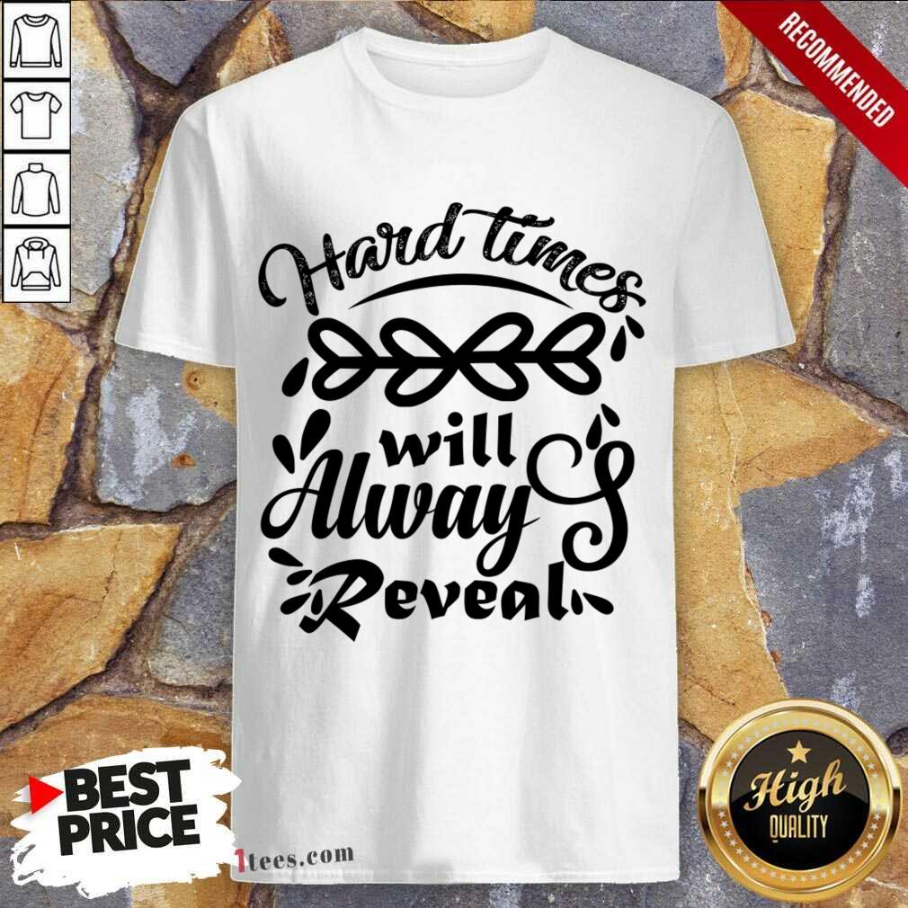 Hard Time Will Alway Reveal Shirt