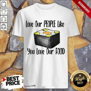 Love Our People Like You Love Our Food Sushi Shirt