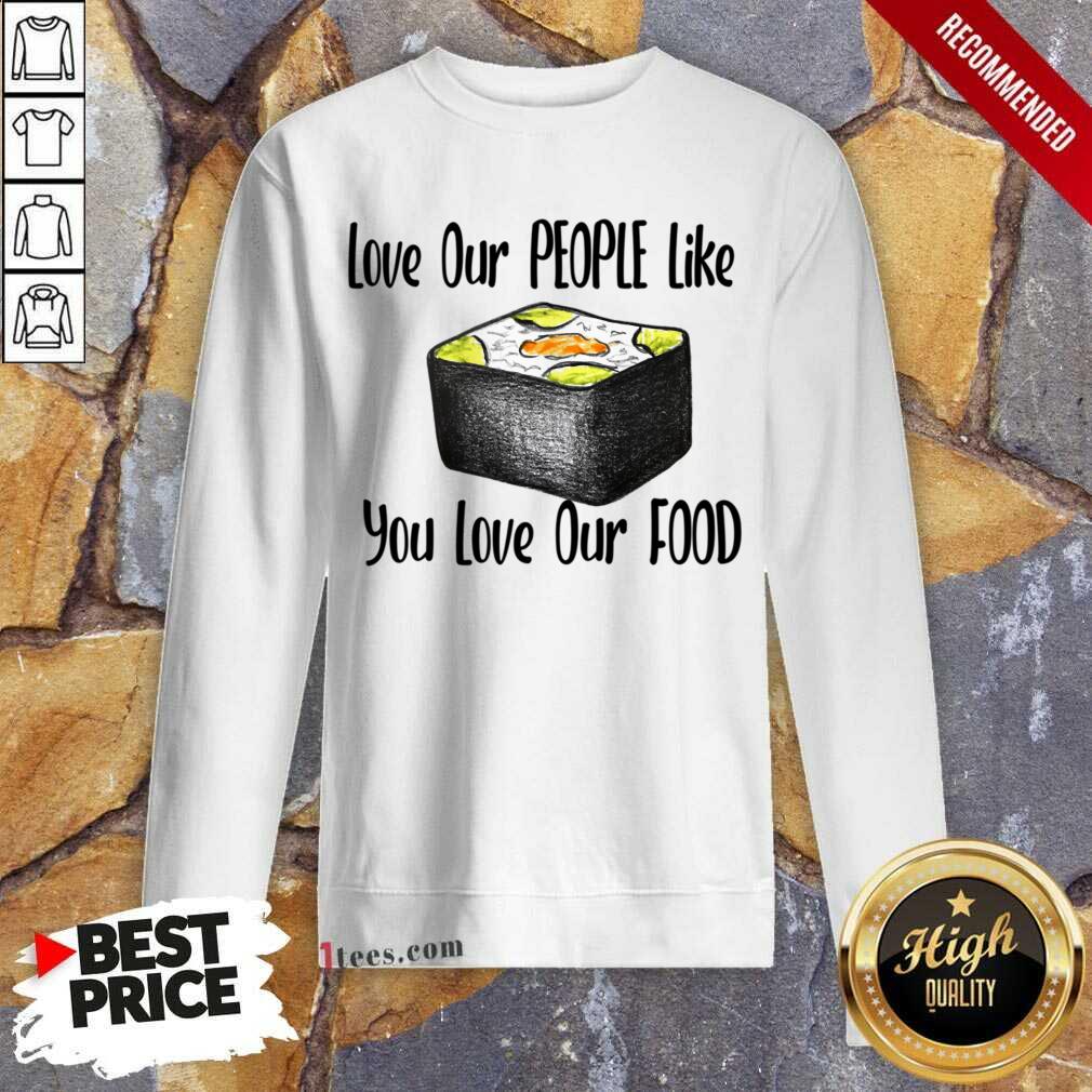 Love Our People Like You Love Our Food Sushi Sweatshirt