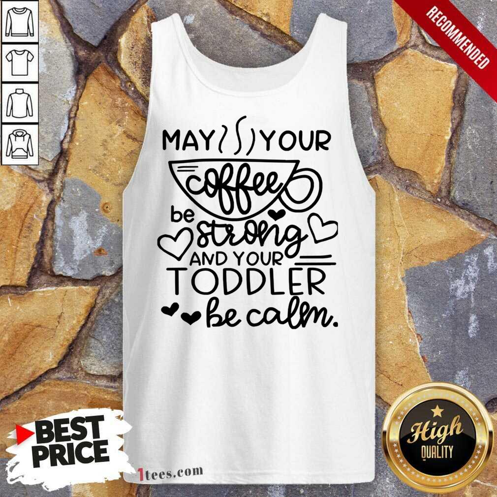 May Your Coffee Be Stronger Than Your Toddler Be Calm Tank Top