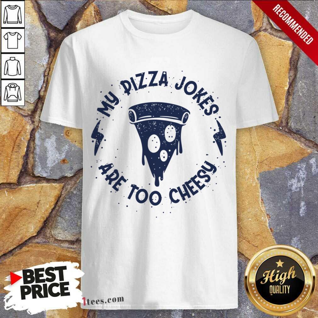 My Pizza Jokes Are Too Cheesy Shirt