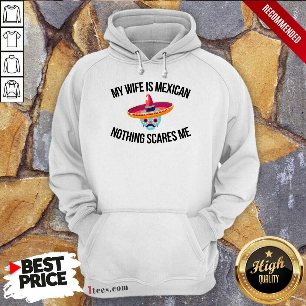 My Wife Is Mexican Nothing Scares Me Hoodie
