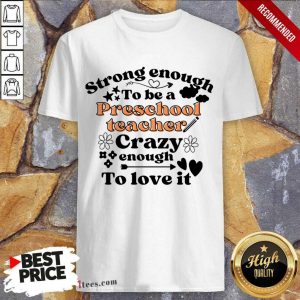 Strong Enough To Be A Preschool Teacher Crazy Enough To Love It Shirt