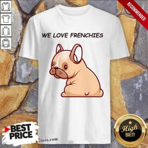 We Love Frenchies Shirt