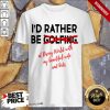 I'd Rather Be Golfing Shirt