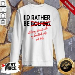 I'd Rather Be Golfing Sweartshirt