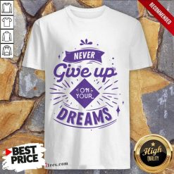 Never Give Up On Your Dreams Shirt
