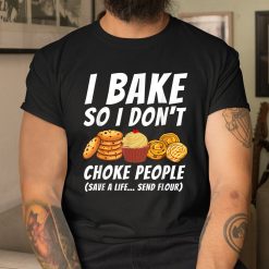 I Bake So I Don't Choke People Baker Pastry Baking Shirt