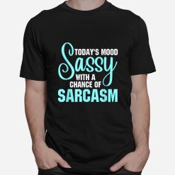 Today's Mood Sassy With A Chance Of Sarcasm Shirt