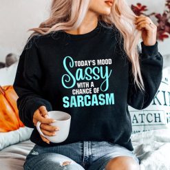 Today's Mood Sassy With A Chance Of Sarcasm Shirt