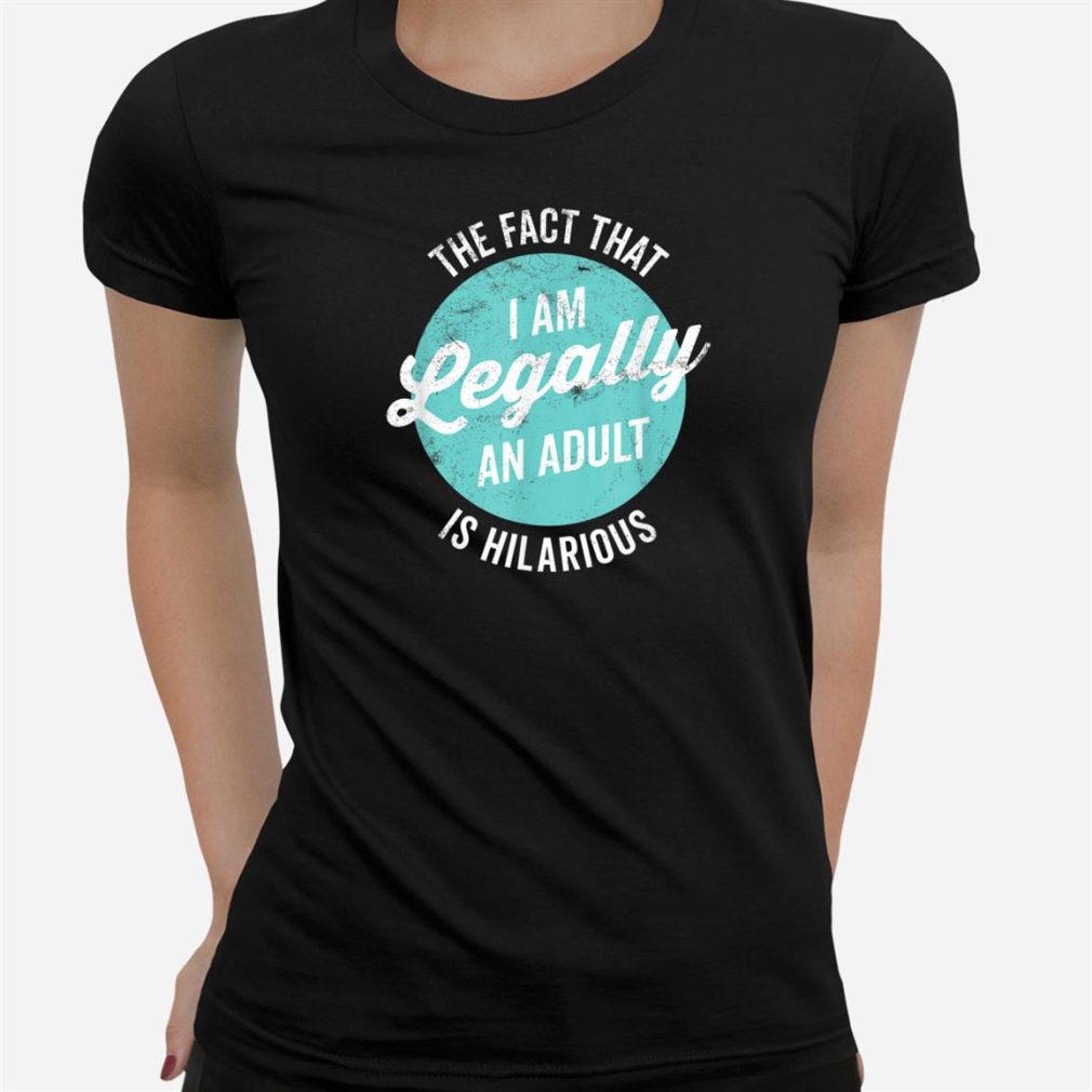 18th Birthday Gift I'm Legally An Adult Is Hilarious Funnyt Shirt