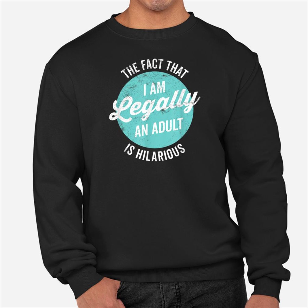 18th Birthday Gift I'm Legally An Adult Is Hilarious Funnyt Shirt