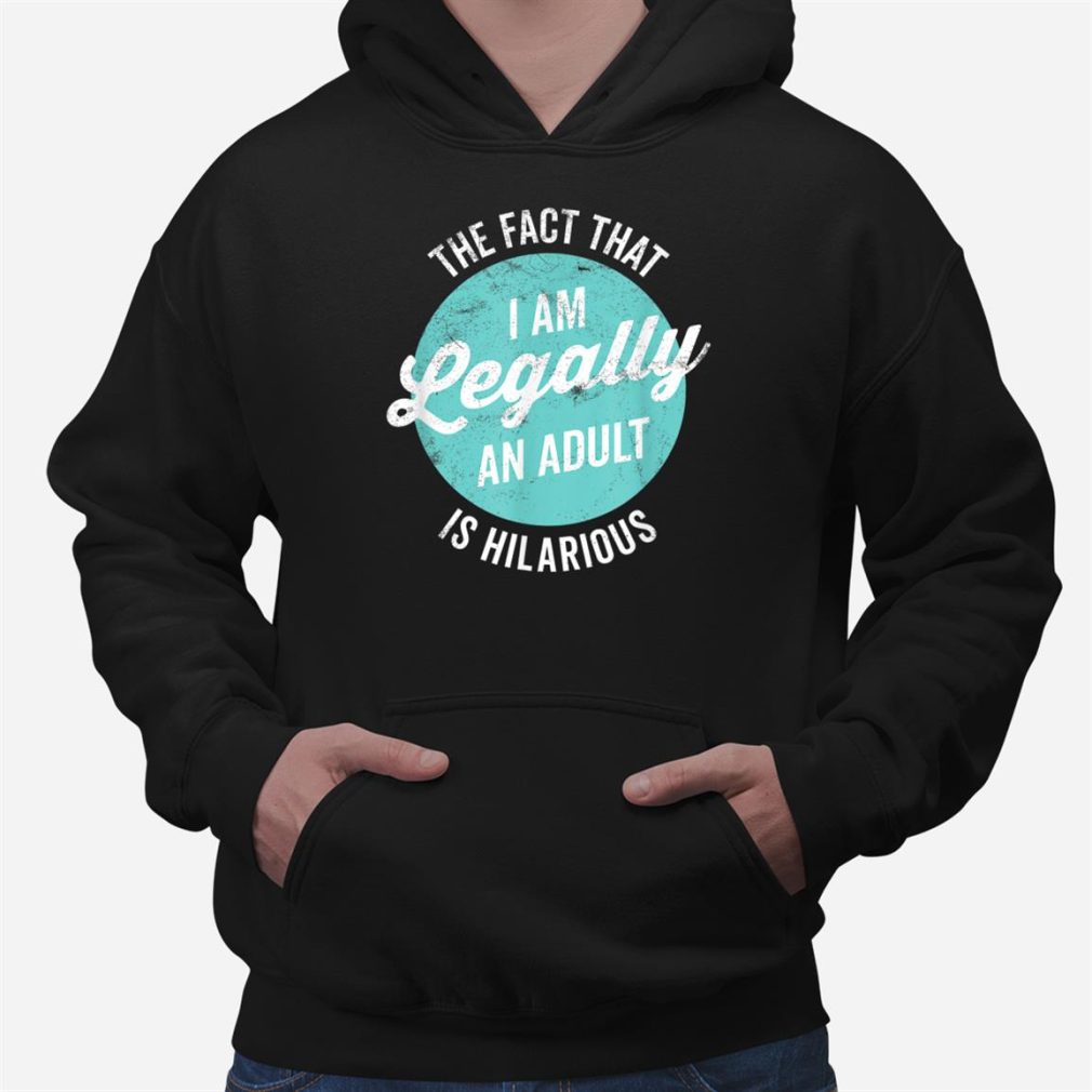 18th Birthday Gift I'm Legally An Adult Is Hilarious Funnyt Shirt