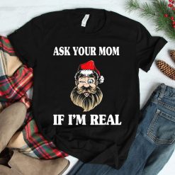 Ask Your Mom If I'm Real Santa Claus Shirt